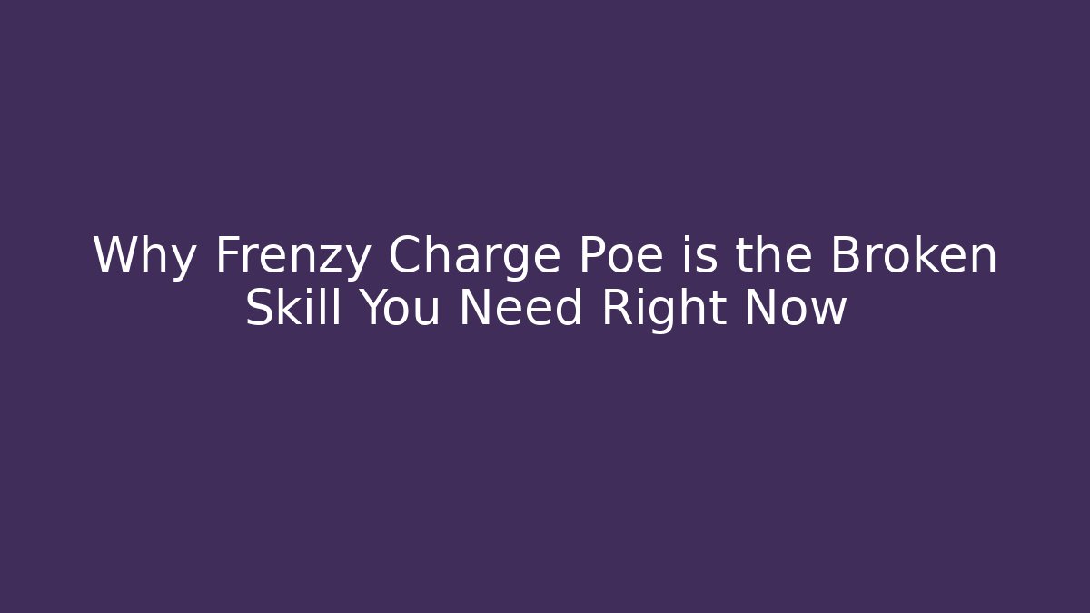 Why Frenzy Charge Poe is the Broken Skill You Need Right Now