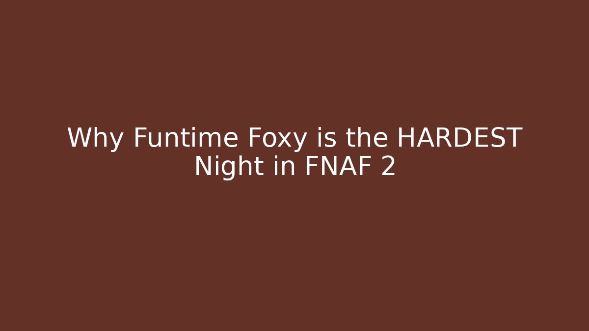 Why Funtime Foxy is the HARDEST Night in FNAF 2