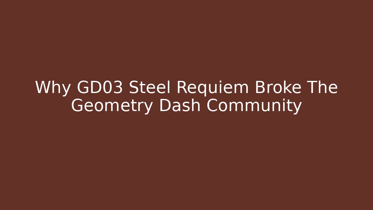 Why GD03 Steel Requiem Broke The Geometry Dash Community