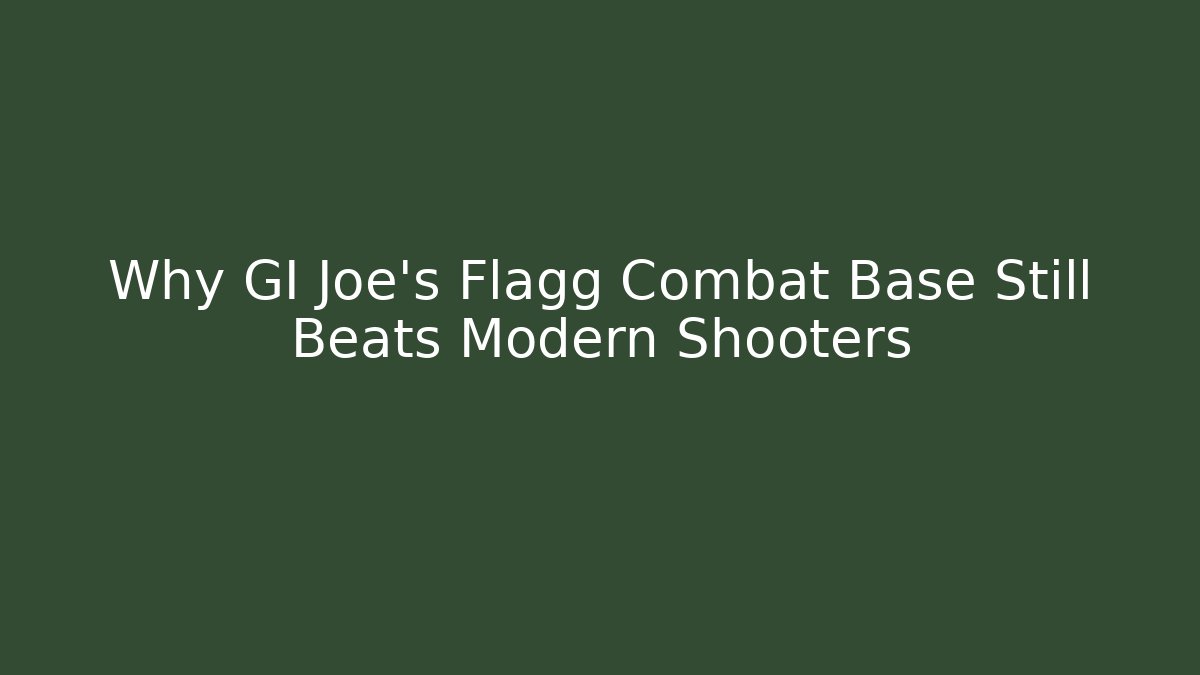 Why GI Joe's Flagg Combat Base Still Beats Modern Shooters - Método de Aprovação