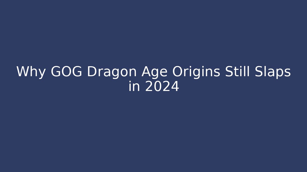 Why GOG Dragon Age Origins Still Slaps in 2024