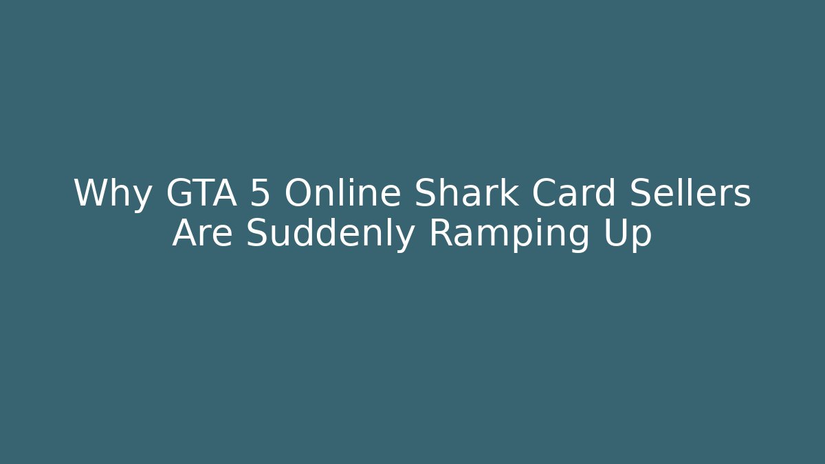Why GTA 5 Online Shark Card Sellers Are Suddenly Ramping Up