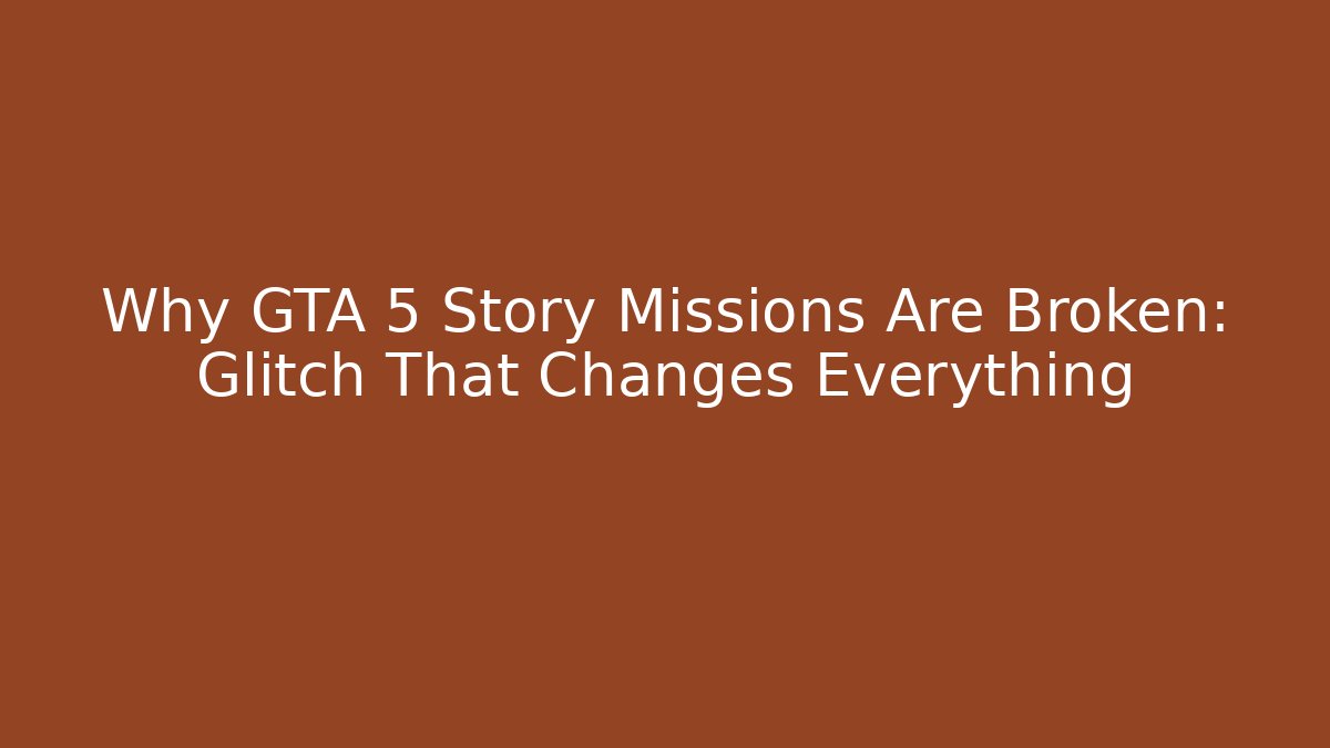 Why GTA 5 Story Missions Are Broken: Glitch That Changes Everything