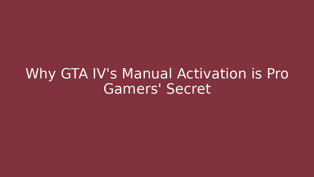 Why GTA IV's Manual Activation is Pro Gamers' Secret