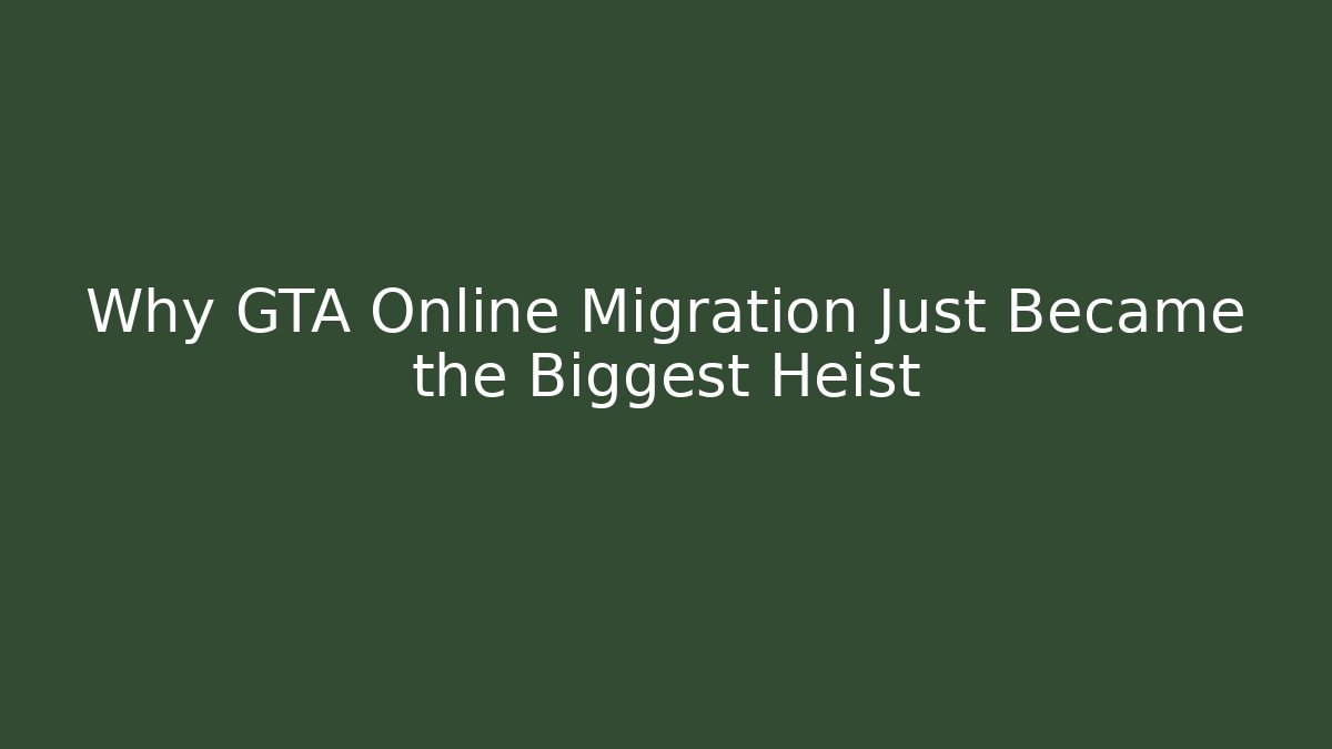 Why GTA Online Migration Just Became the Biggest Heist