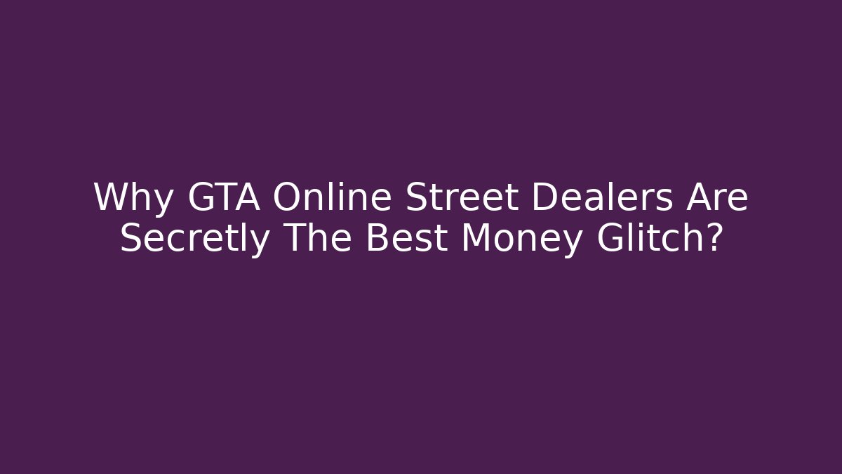 Why GTA Online Street Dealers Are Secretly The Best Money Glitch? - Método de Aprovação