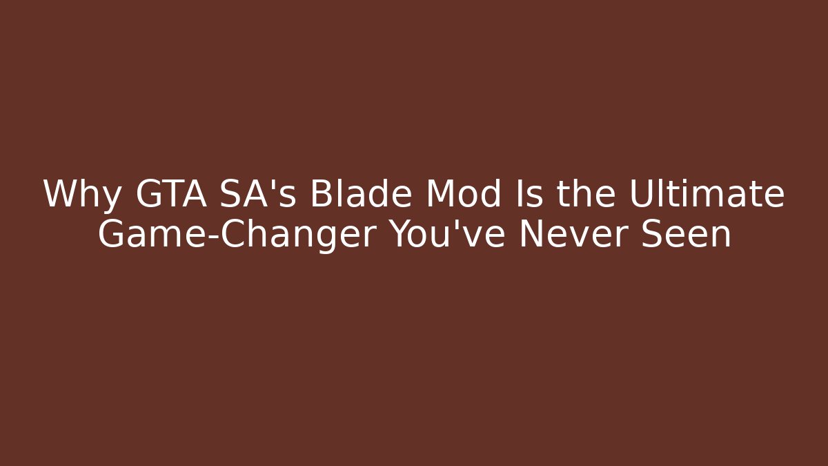 Why GTA SA's Blade Mod Is the Ultimate Game-Changer You've Never Seen