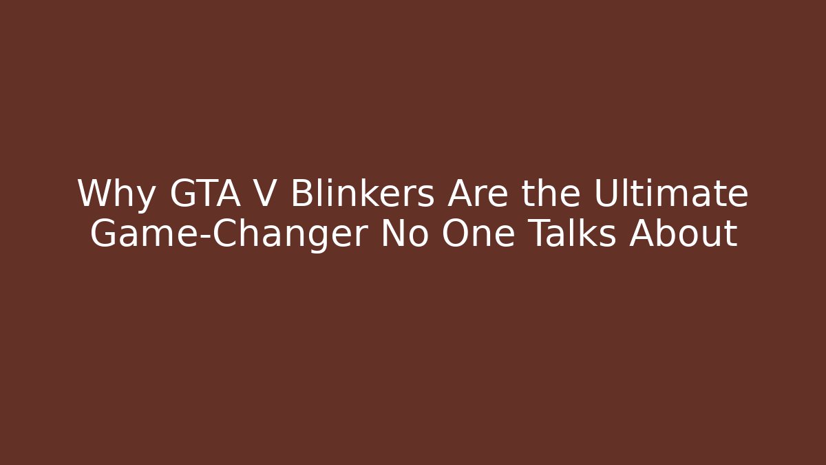 Why GTA V Blinkers Are the Ultimate Game-Changer No One Talks About