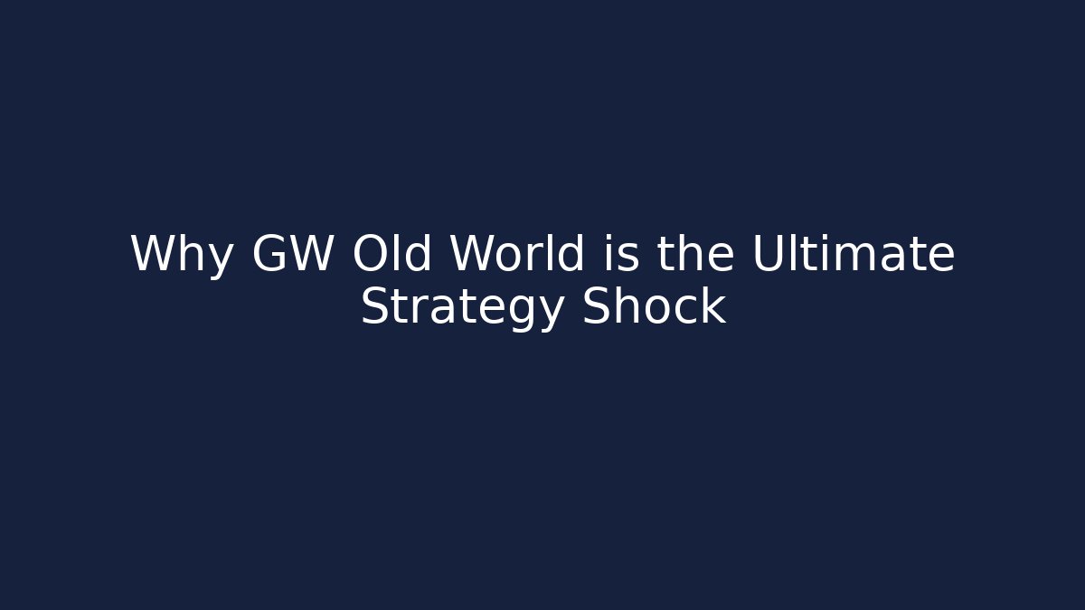 Why GW Old World is the Ultimate Strategy Shock