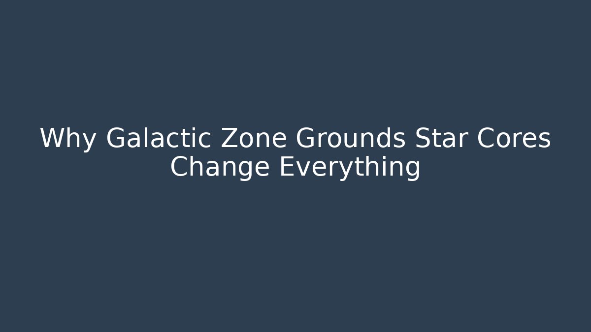 Why Galactic Zone Grounds Star Cores Change Everything