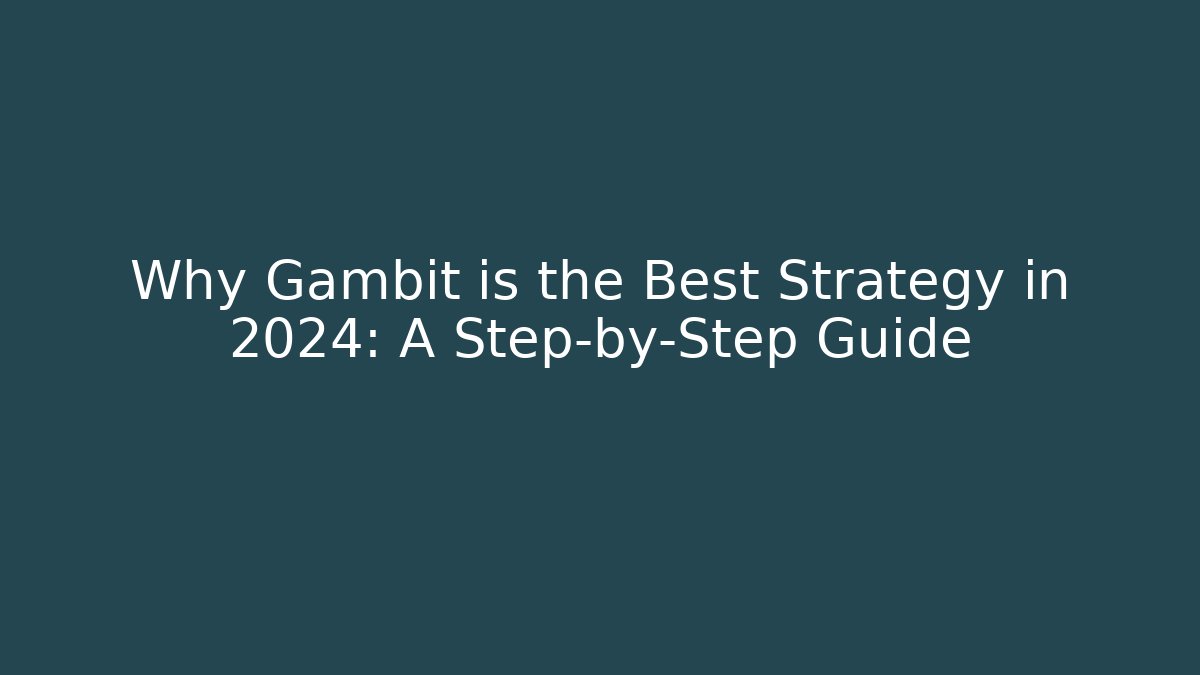 Why Gambit is the Best Strategy in 2024: A Step-by-Step Guide