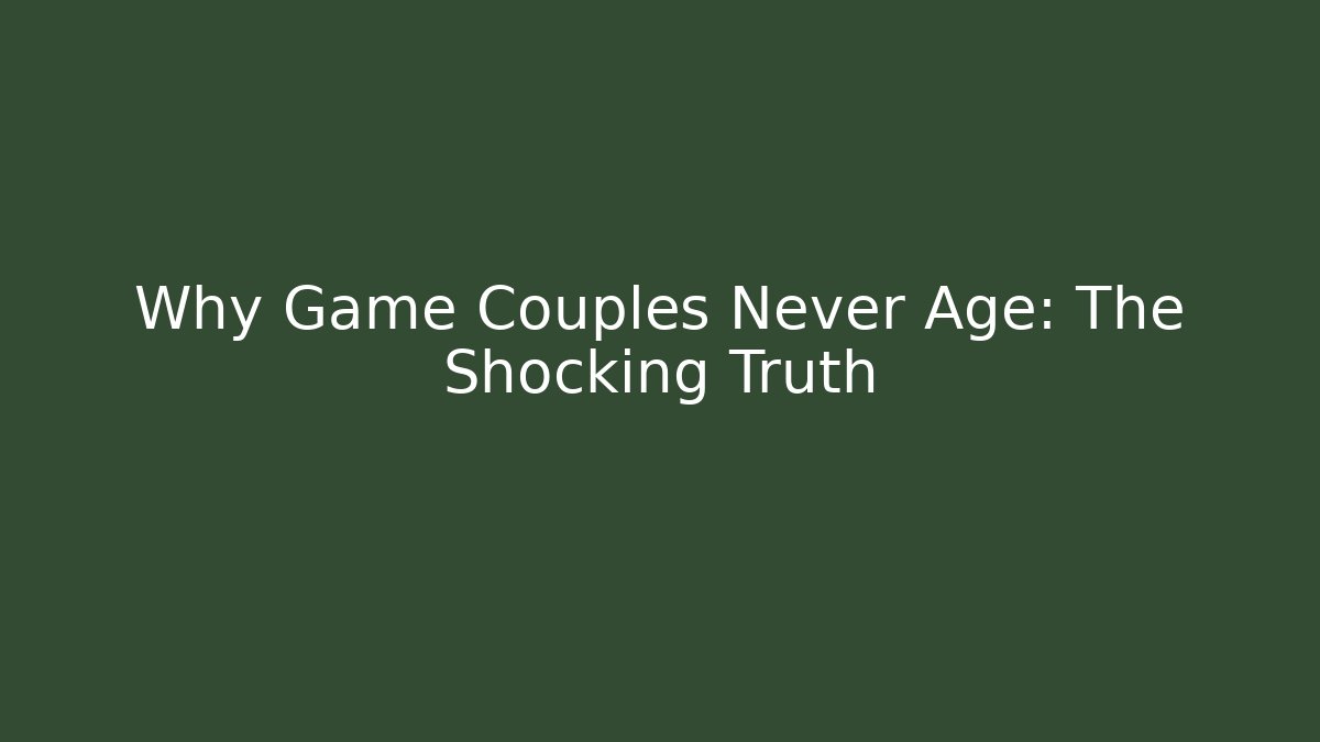 Why Game Couples Never Age: The Shocking Truth