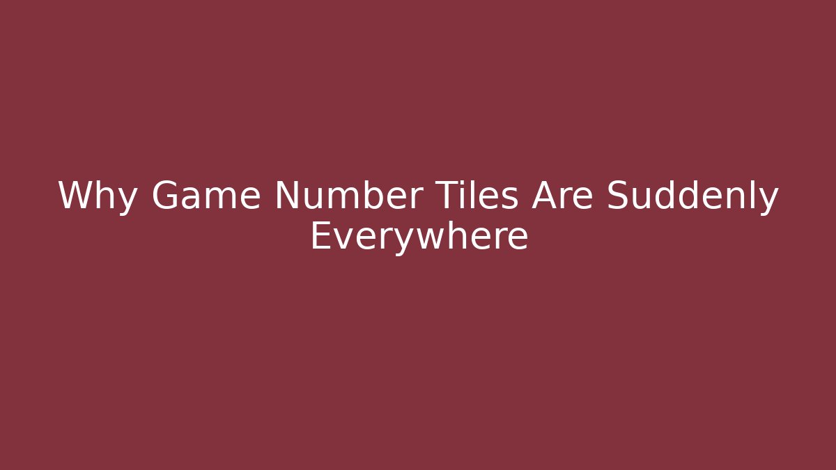 Why Game Number Tiles Are Suddenly Everywhere