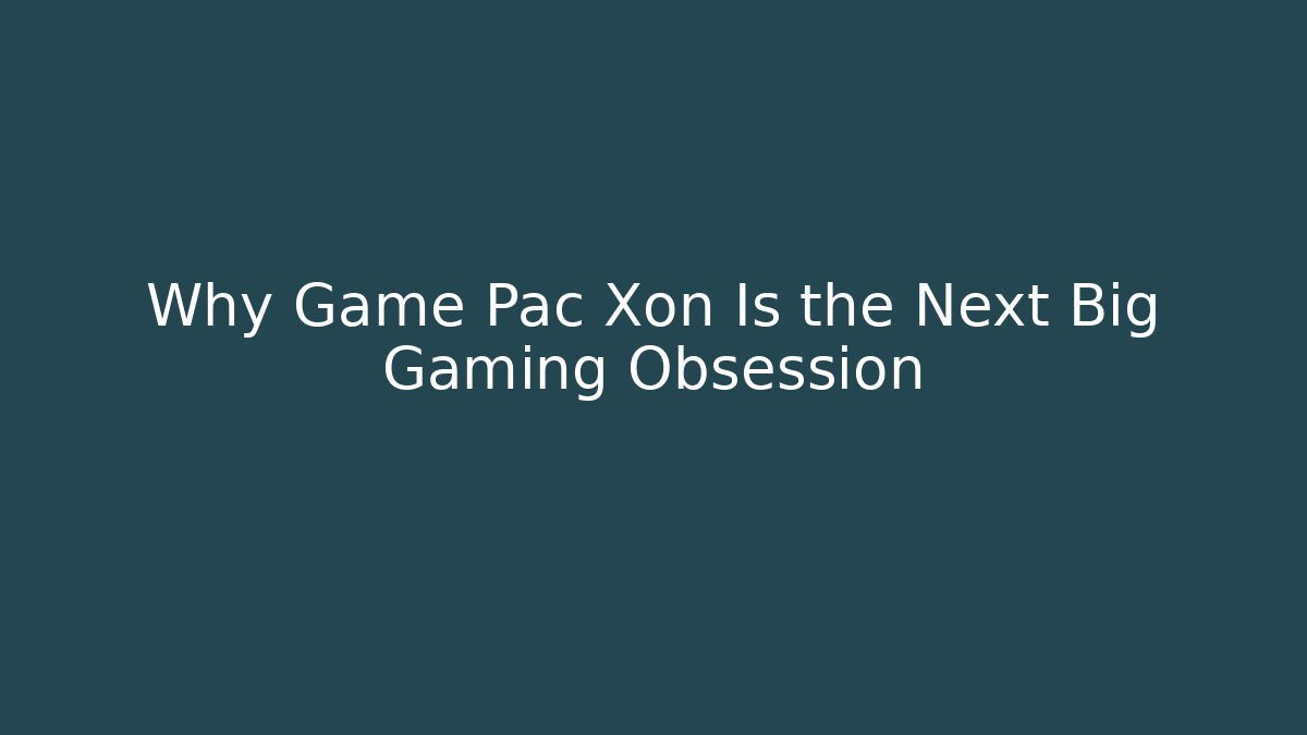 Why Game Pac Xon Is the Next Big Gaming Obsession