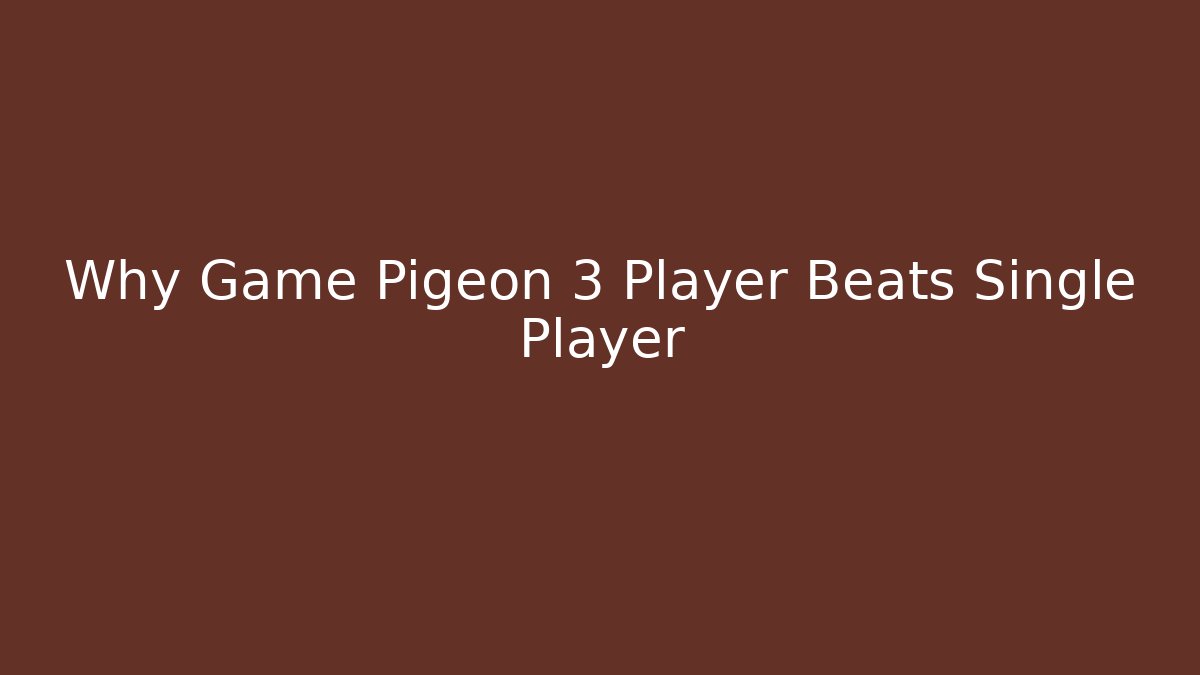 Why Game Pigeon 3 Player Beats Single Player