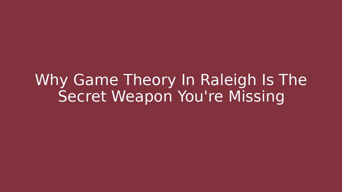 Why Game Theory In Raleigh Is The Secret Weapon You’re Missing
