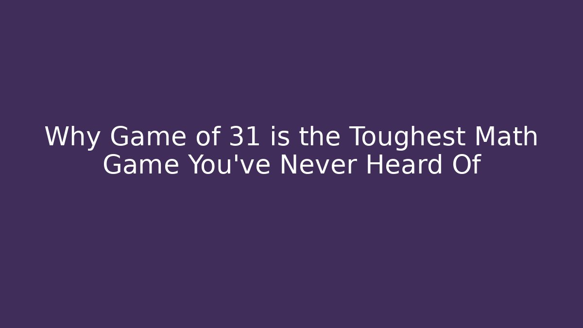 Why Game of 31 is the Toughest Math Game You’ve Never Heard Of - Método de Aprovação