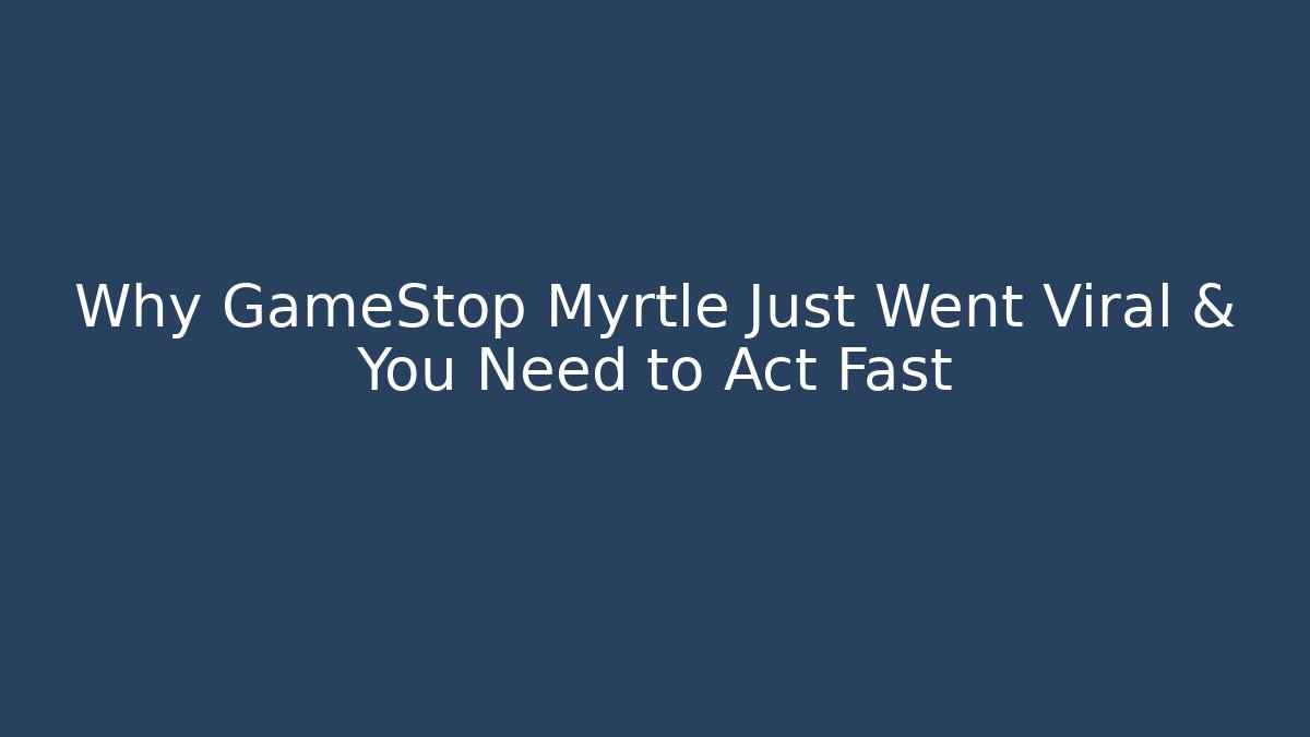 Why GameStop Myrtle Just Went Viral & You Need to Act Fast