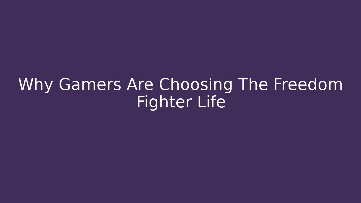 Why Gamers Are Choosing The Freedom Fighter Life