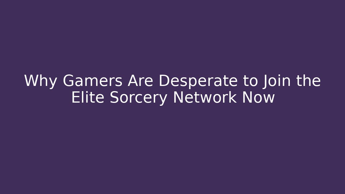 Why Gamers Are Desperate to Join the Elite Sorcery Network Now