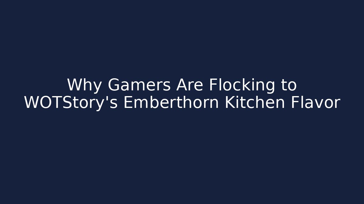 Why Gamers Are Flocking to WOTStory's Emberthorn Kitchen Flavor