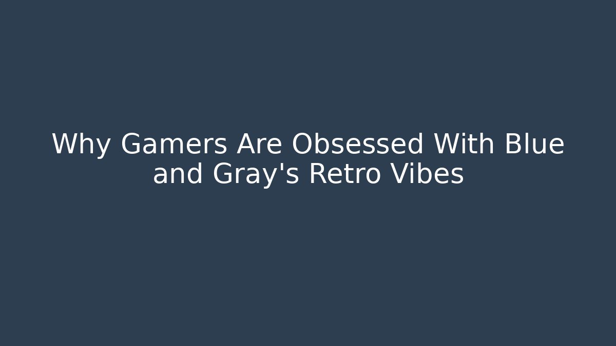 Why Gamers Are Obsessed With Blue and Gray's Retro Vibes