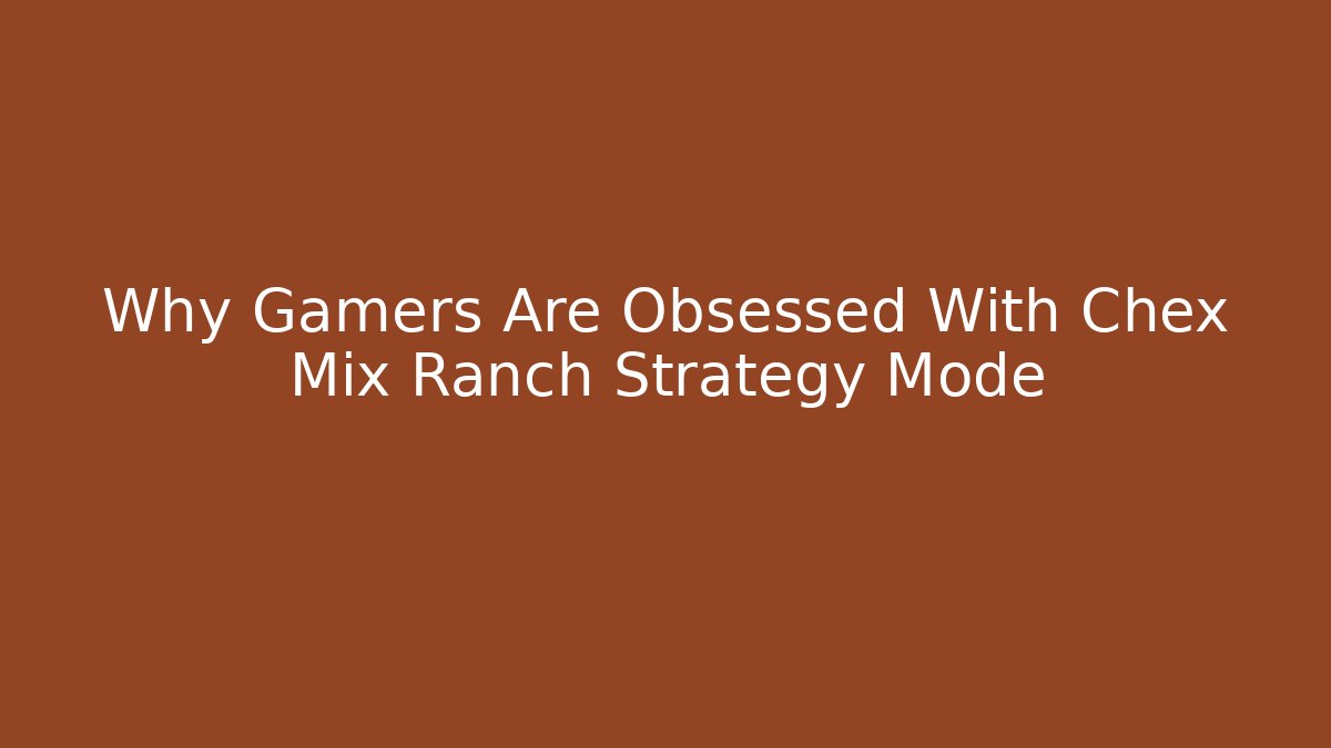 Why Gamers Are Obsessed With Chex Mix Ranch Strategy Mode