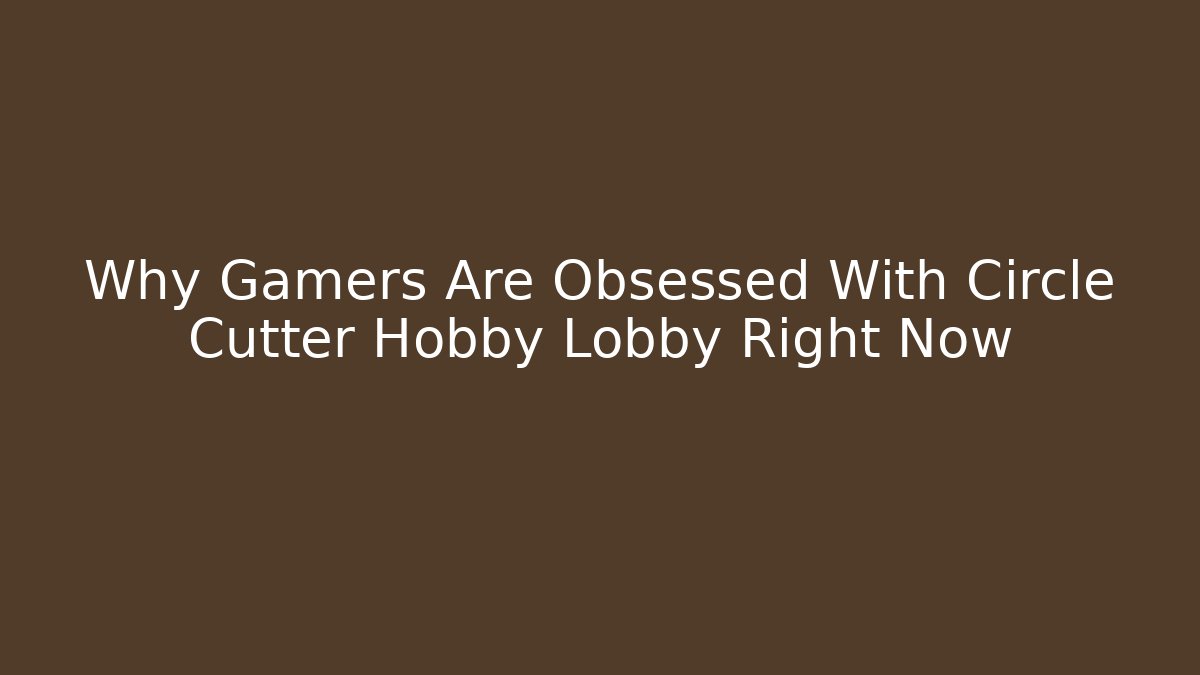 Why Gamers Are Obsessed With Circle Cutter Hobby Lobby Right Now - Método de Aprovação