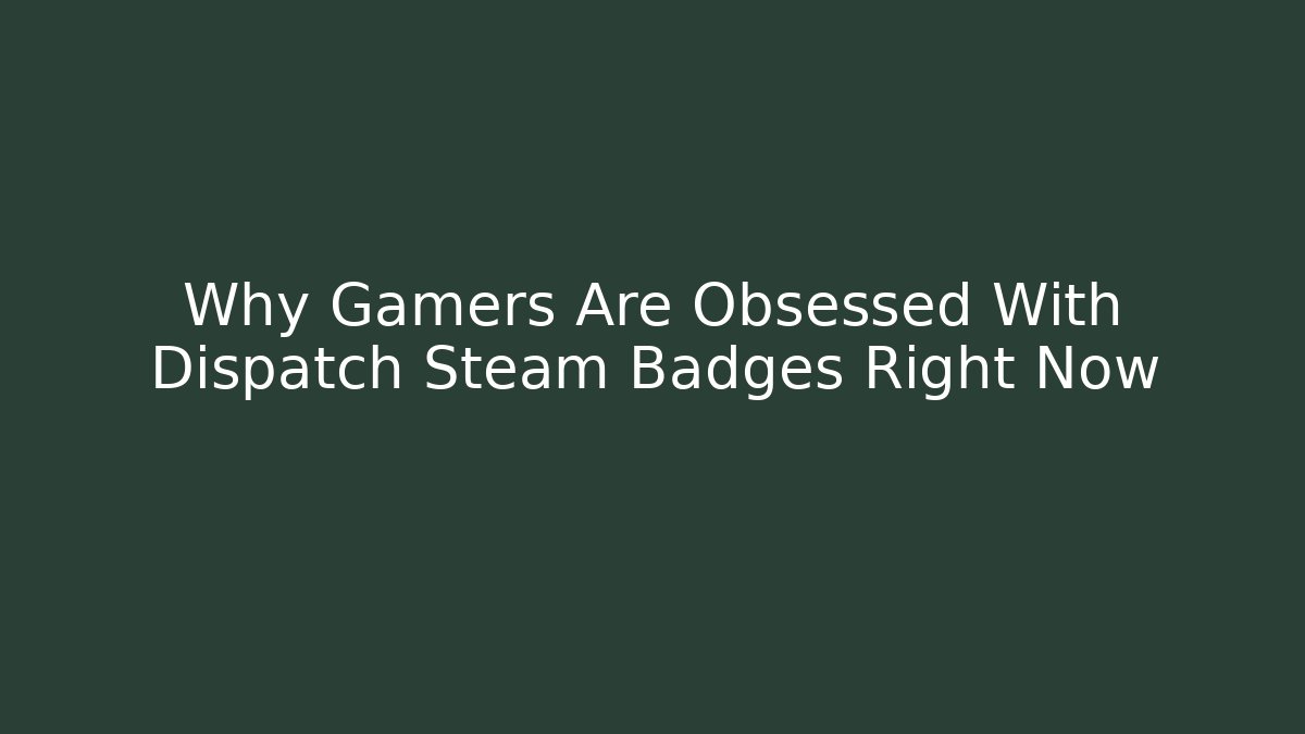 Why Gamers Are Obsessed With Dispatch Steam Badges Right Now - Método de Aprovação