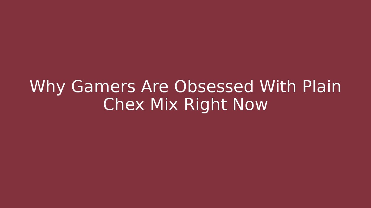 Why Gamers Are Obsessed With Plain Chex Mix Right Now