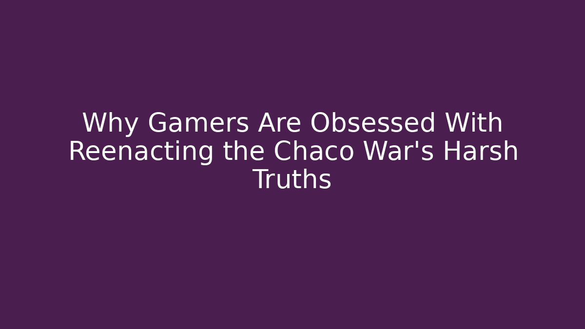 Why Gamers Are Obsessed With Reenacting the Chaco War's Harsh Truths