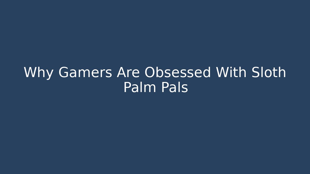 Why Gamers Are Obsessed With Sloth Palm Pals