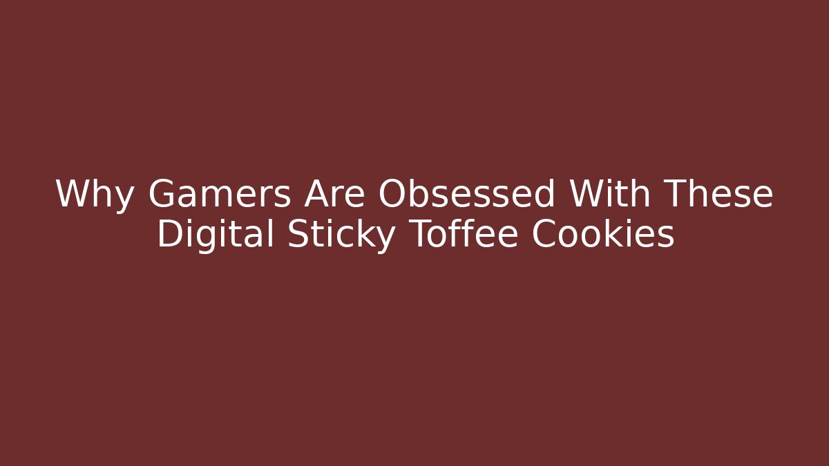Why Gamers Are Obsessed With These Digital Sticky Toffee Cookies