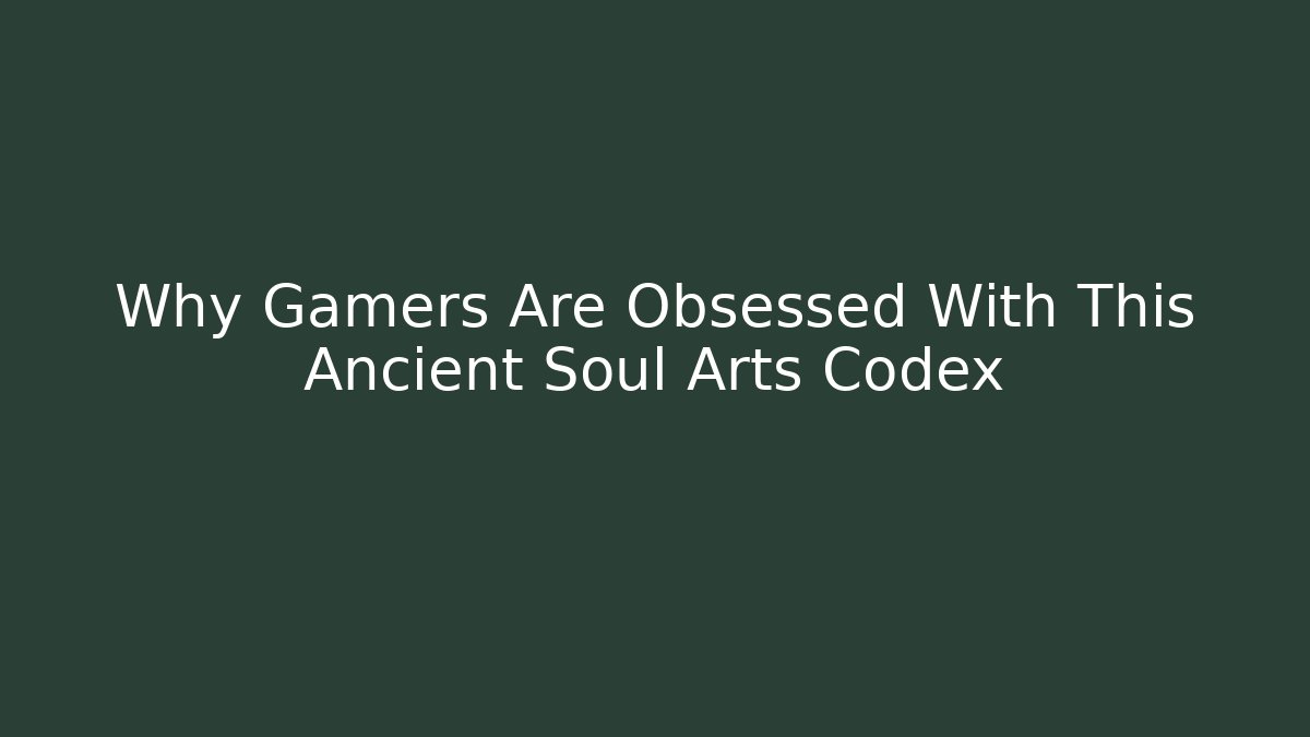 Why Gamers Are Obsessed With This Ancient Soul Arts Codex