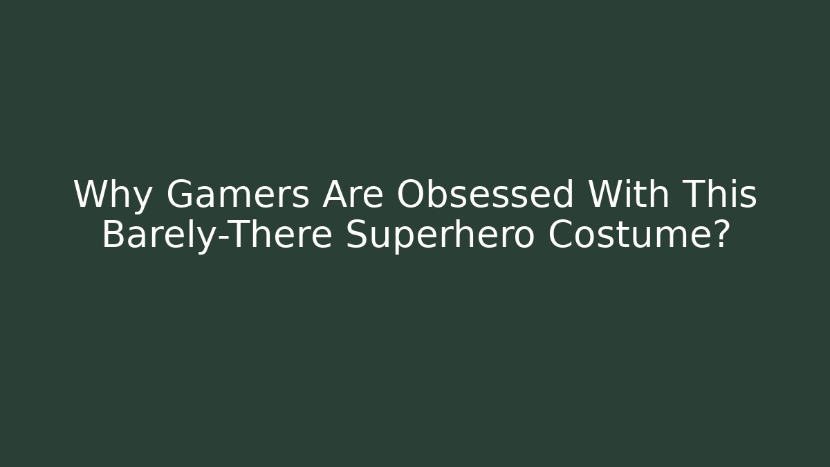 Why Gamers Are Obsessed With This Barely-There Superhero Costume?