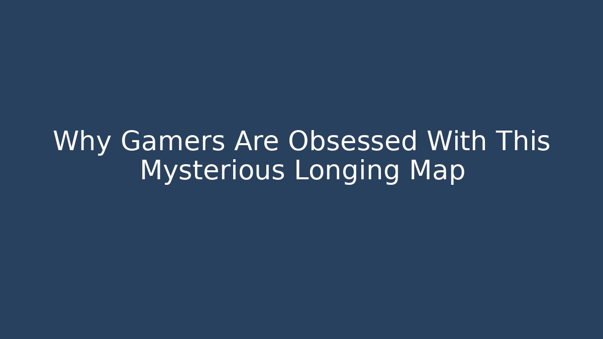 Why Gamers Are Obsessed With This Mysterious Longing Map