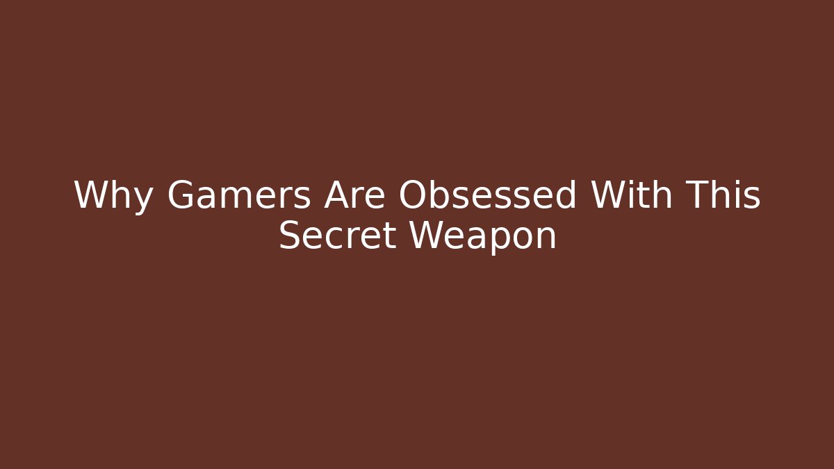 Why Gamers Are Obsessed With This Secret Weapon