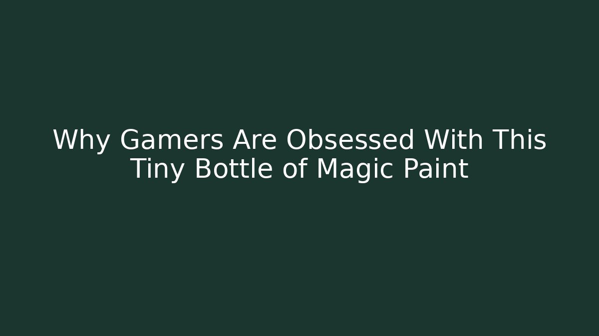 Why Gamers Are Obsessed With This Tiny Bottle of Magic Paint
