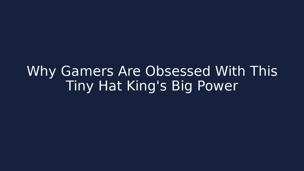 Why Gamers Are Obsessed With This Tiny Hat King’s Big Power