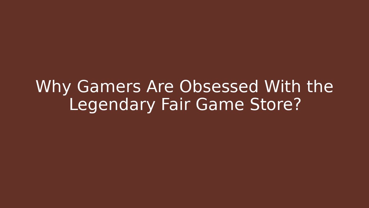 Why Gamers Are Obsessed With the Legendary Fair Game Store?