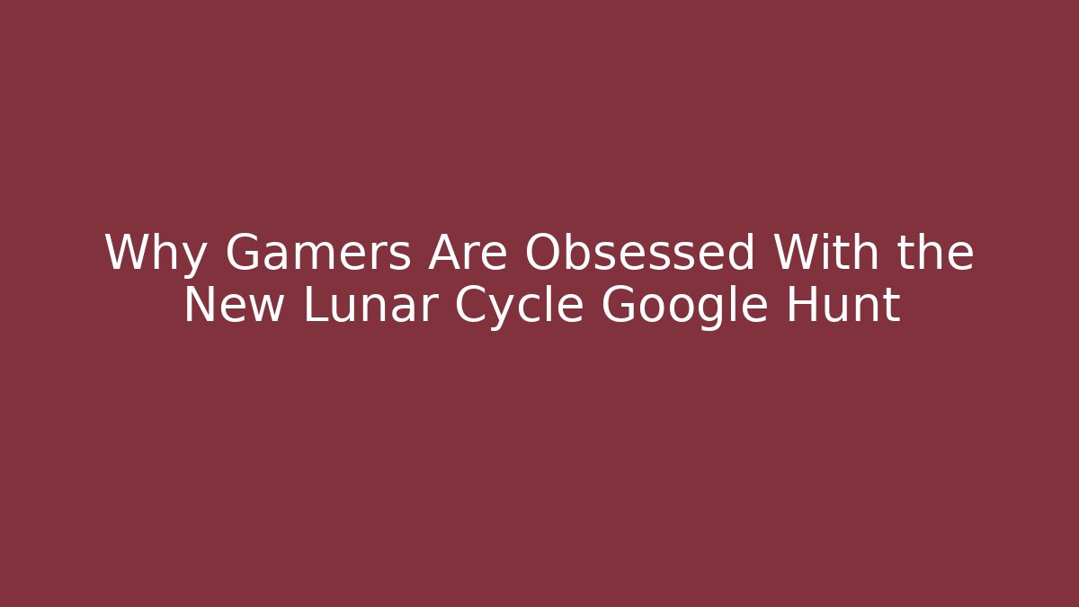 Why Gamers Are Obsessed With the New Lunar Cycle Google Hunt