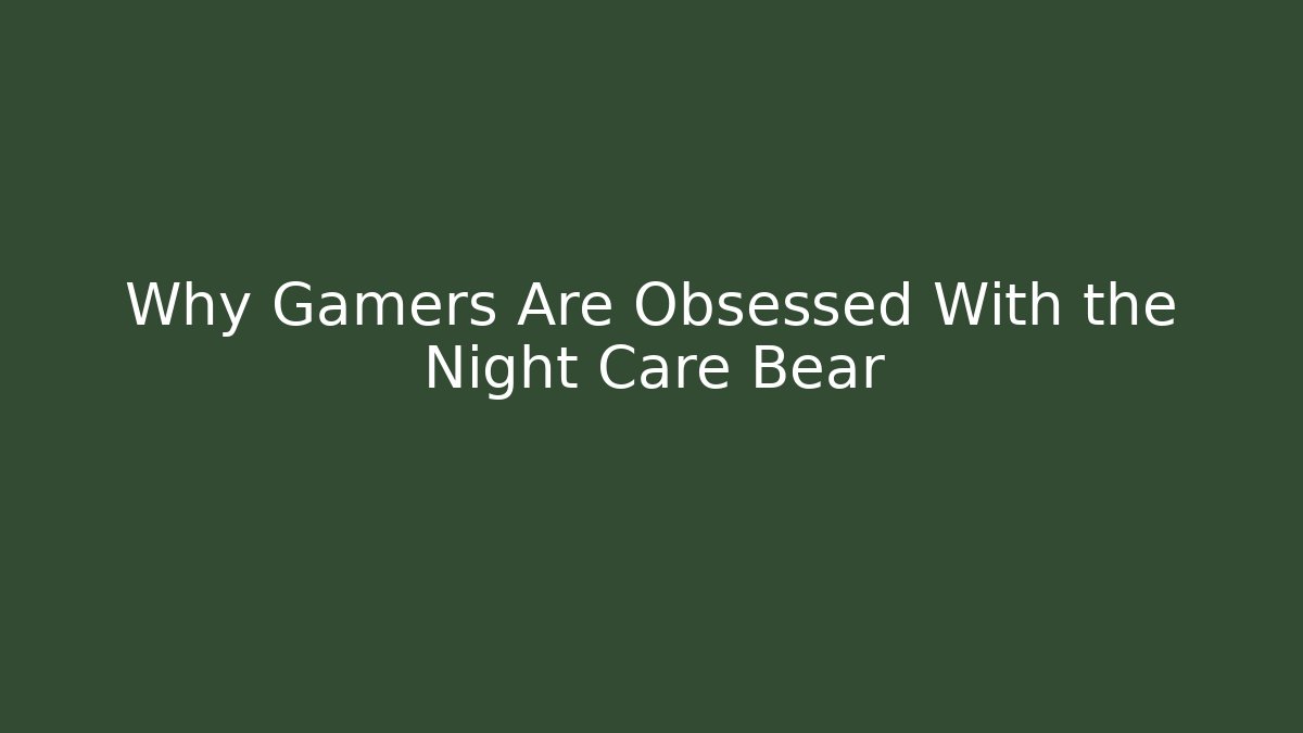Why Gamers Are Obsessed With the Night Care Bear