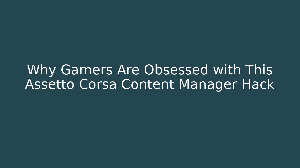 Why Gamers Are Obsessed with This Assetto Corsa Content Manager Hack - Método de Aprovação