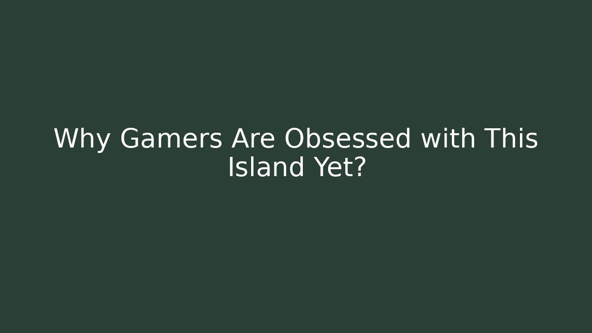 Why Gamers Are Obsessed with This Island Yet?