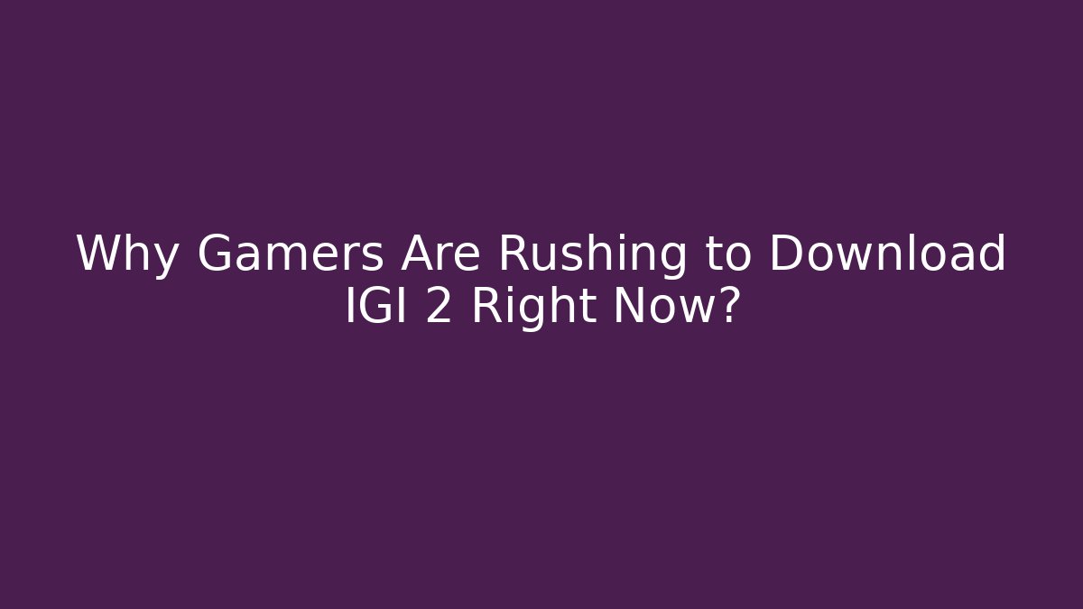 Why Gamers Are Rushing to Download IGI 2 Right Now?
