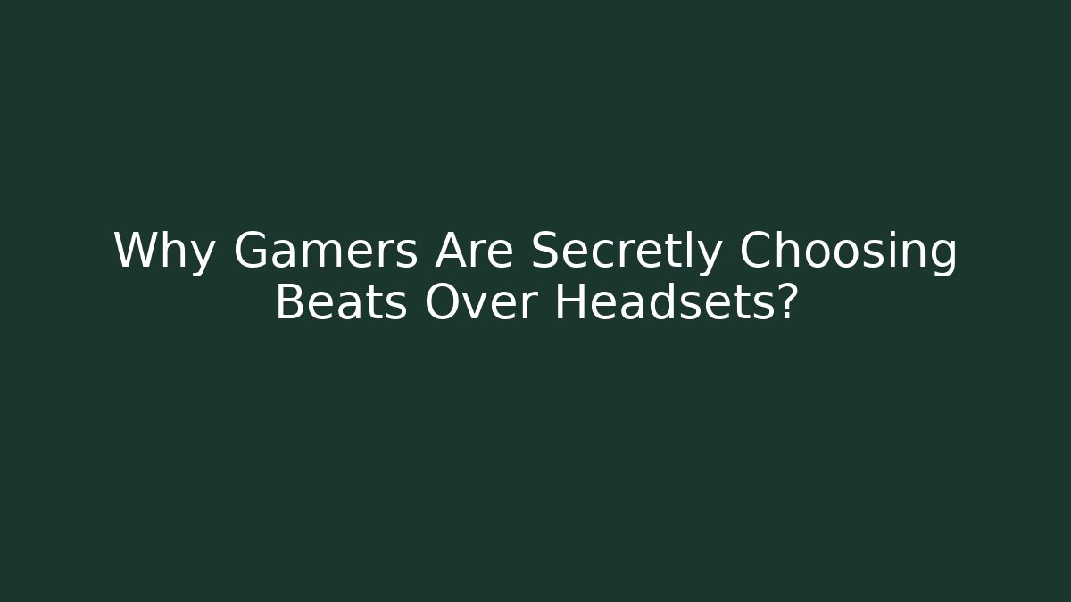Why Gamers Are Secretly Choosing Beats Over Headsets?