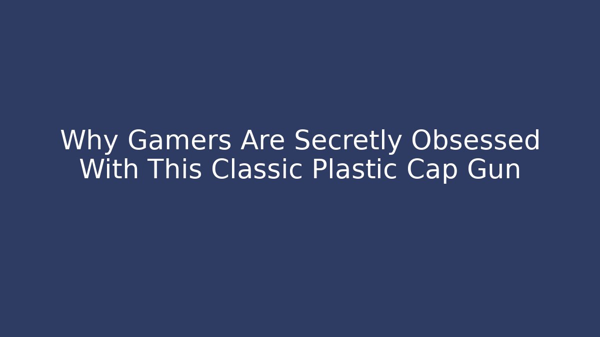 Why Gamers Are Secretly Obsessed With This Classic Plastic Cap Gun