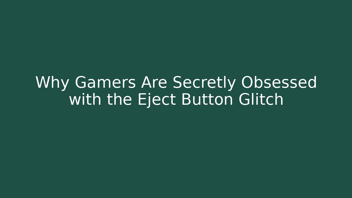 Why Gamers Are Secretly Obsessed with the Eject Button Glitch