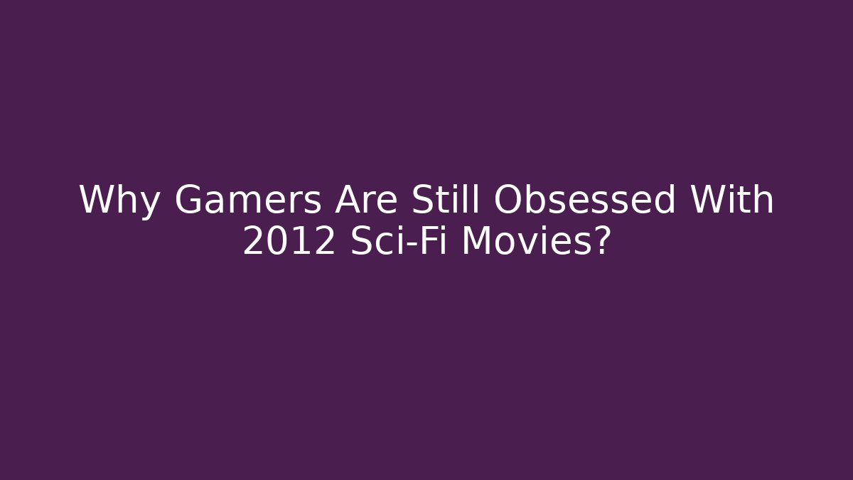 Why Gamers Are Still Obsessed With 2012 Sci-Fi Movies? - Método de Aprovação