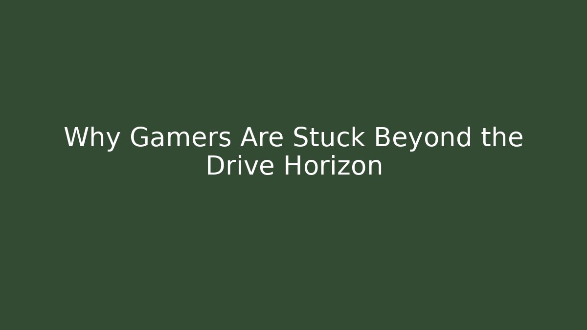 Why Gamers Are Stuck Beyond the Drive Horizon